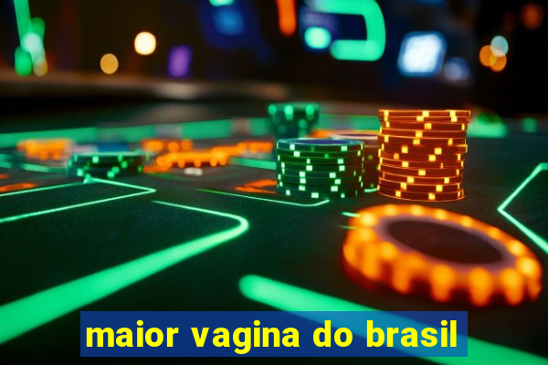 maior vagina do brasil